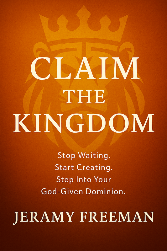 Claim the Kingdom! Stop Waiting. Start Creating. Step Into Your God-Given Dominion