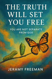 Thumbnail for The Truth Will Set You Free book by Jeramy Freeman explores awakening to higher consciousness, discovering inner truth, and achieving personal and spiritual freedom.