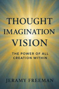 Thumbnail for Thought Imagination Vision: The Power of All Creation Within book by Jeramy Freeman explores the connection between thought, imagination, and vision in manifesting personal transformation and creative power.